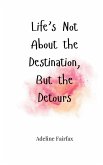 Life's Not About the Destination, But the Detours Life's Not About the Destination, But the Detours