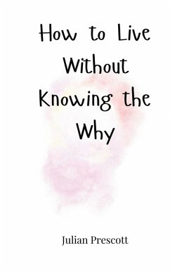 How to Live Without Knowing the Why - Prescott, Julian