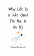 Why Life Is a Joke (And I'm Not in On... - Bild 1
