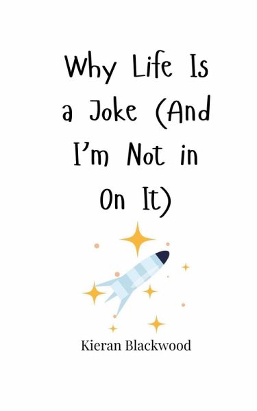 Why Life Is a Joke (And I'm Not in On It) Why Life Is a Joke (And I'm Not in On It)