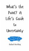 What's the Point? A Life's Guide to Uncertainty