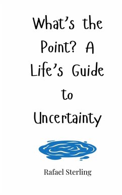 What's the Point? A Life's Guide to Uncertainty - Sterling, Rafael