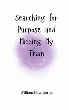 Searching for Purpose and Missing My Train - Hawthorne, William
