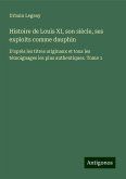 Histoire de Louis XI, son siècle, ses exploits comme dauphin