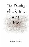 The Meaning of Life in 5 Minutes or Less The Meaning of Life in 5 Minutes or Less