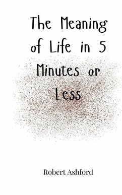 The Meaning of Life in 5 Minutes or Less - Ashford, Robert