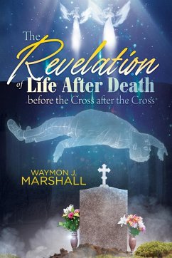 The Revelation of Life After Death Before the Cross and After the Cross - Marshall, Waymon J.