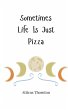 Sometimes Life Is Just Pizza - Bild 1