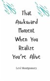 That Awkward Moment When You Realize You're Alive That Awkward Moment When You Realize You're Alive