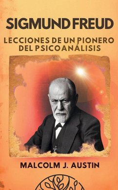 Sigmund Freud - Lecciones de un Pionero del Psicoanálisis - Austin, Malcolm J.