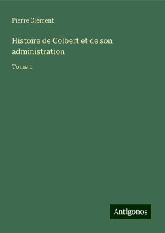 Histoire de Colbert et de son administration - Clément, Pierre