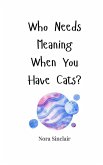 Who Needs Meaning When You Have Cats? Who Needs Meaning When You Have Cats?