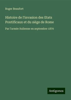 Histoire de l'invasion des Etats Pontificaux et du siége de Rome - Beaufort, Roger