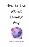 How to Live Without Knowing Why