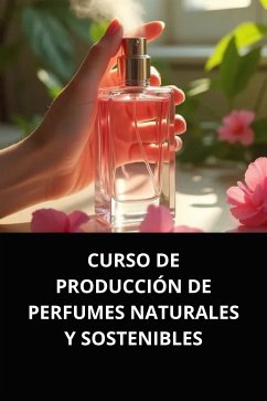 Cover CURSO DE PRODUCCIÓN DE PERFUMES NATURALES Y SOSTENIBLES (eBook, ePUB)