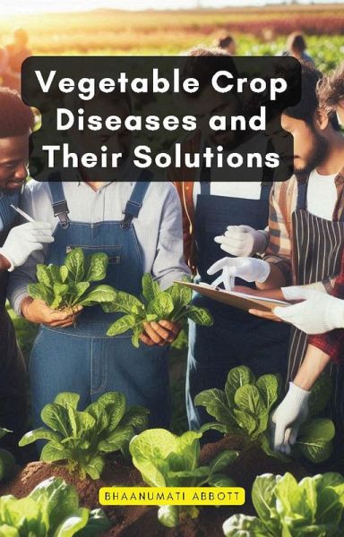 Vegetable Crop Diseases and Their Solutions (eBook, ePUB) Vegetable Crop Diseases and Their Solutions (eBook, ePUB)