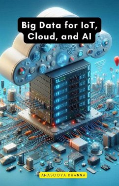 Big Data for IoT, Cloud, and AI (eBook, ePUB) - Khanna, Anasooya