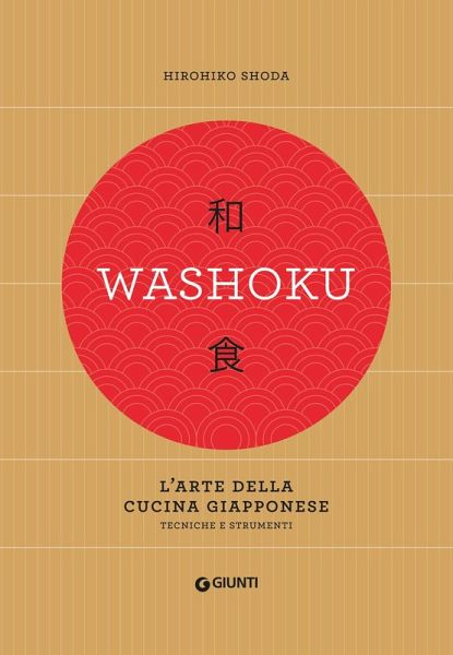 Washoku. L'arte della cucina giapponese. Tecniche e strumenti Washoku. L'arte della cucina giapponese. Tecniche e strumenti