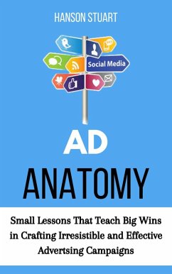 Ad Anatomy: Small Lessons That Teach Big Wins in Crafting Irresistible and Effective Advertising Campaigns (eBook, ePUB) - Stuart, Hanson