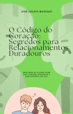 O Código do Coração: Segredos para Relacionamentos Duradouros (eBook, ePUB) O Código do Coração: Segredos para Relacionamentos Duradouros (eBook, ePUB)