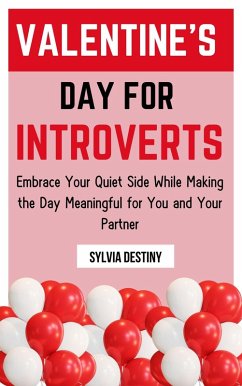 Valentine's Day for Introverts: Embrace Your Quiet Side While Making the Day Meaningful for You and Your Partner (eBook, ePUB) - Destiny, Sylvia