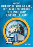 My Life as a United States Federal Agent, Nuclear Materials Courier for the United States Department of Energy (eBook, ePUB) My Life as a United States Federal Agent, Nuclear Materials Courier for the United States Department of Energy (eBook, ePUB)
