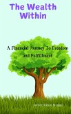 The Wealth Within: A Financial Journey to Freedom and Fulfillment (eBook, ePUB) The Wealth Within: A Financial Journey to Freedom and Fulfillment (eBook, ePUB)