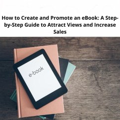 How to Create and Promote an eBook: A Step-by-Step Guide to Attract Views and Increase Sales (eBook, ePUB) - Elatellah, Ayoub