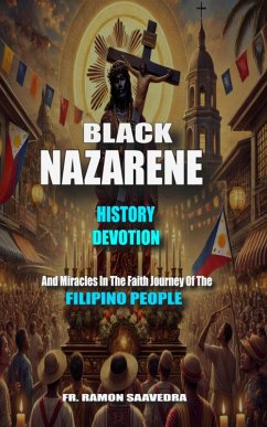 The Black Nazarene: History, Devotion, and Miracles in the Faith Journey of the Filipino People (eBook, ePUB) - Saavedra, Ramon