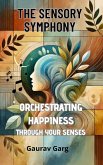The Sensory Symphony: Orchestrating Happiness Through Your Senses (eBook, ePUB) The Sensory Symphony: Orchestrating Happiness Through Your Senses (eBook, ePUB)