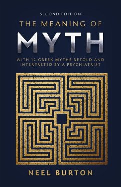 The Meaning of Myth: With 12 Greek Myths Retold and Interpreted by a Psychiatrist (Ancient Wisdom, #1) (eBook, ePUB) - Burton, Neel