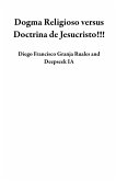 Dogma Religioso versus Doctrina de Jesucristo!!! (eBook, ePUB) Dogma Religioso versus Doctrina de Jesucristo!!! (eBook, ePUB)