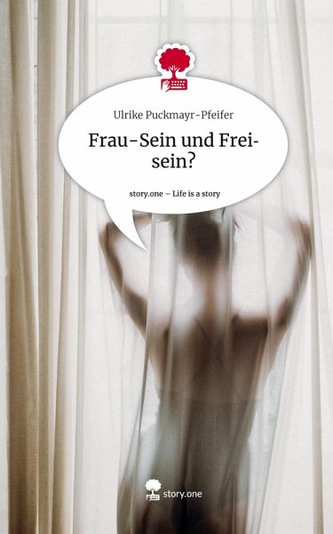 Frau-Sein und Freisein?. Life is a Story - story.one Frau-Sein und Freisein?. Life is a Story - story.one