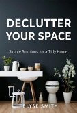 Declutter Your Space: Simple Solutions for a Tidy Home (eBook, ePUB) Declutter Your Space: Simple Solutions for a Tidy Home (eBook, ePUB)