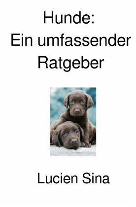 Hunde: Ein umfassender Ratgeber Hunde: Ein umfassender Ratgeber