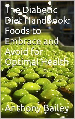 The Diabetic Diet Handbook: Foods to Embrace and Avoid for Optimal Health (eBook, ePUB) - Bailey, Anthony