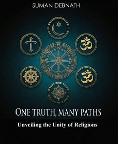 One Truth, Many Paths: Unveiling the Unity of Religions (eBook, ePUB) - Debnath, Suman; Debnath, Suman