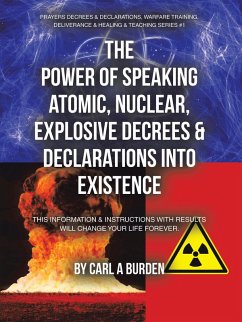 THE POWER OF SPEAKING ATOMIC, NUCLEAR, EXPLOSIVE DECREES & DECLARATIONS INTO EXISTENCE (eBook, ePUB) - Burden, Carl A