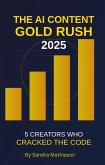 The AI Content Gold Rush 2025: 5 Creators Who Cracked the Code (eBook, ePUB) The AI Content Gold Rush 2025: 5 Creators Who Cracked the Code (eBook, ePUB)