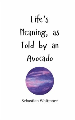 Life's Meaning, as Told by an Avocado - Whitmore, Sebastian