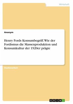 Henry Fords Konsumbegriff. Wie der Fordismus die Massenproduktion und Konsumkultur der 1920er prägte