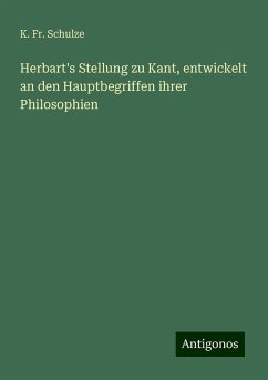 Herbart's Stellung zu Kant, entwickelt an den Hauptbegriffen ihrer Philosophien - Schulze, K. Fr.