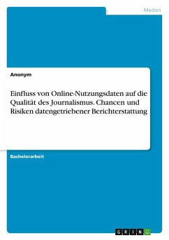 Einfluss von Online-Nutzungsdaten auf die Qualität des Journalismus. Chancen und Risiken datengetriebener Berichterstattung Einfluss von Online-Nutzungsdaten auf die Qualität des Journalismus. Chancen und Risiken datengetriebener Berichterstattung