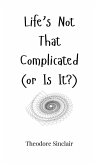 Life's Not That Complicated (or Is It?) Life's Not That Complicated (or Is It?)