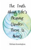The Truth About Life's Meaning (Spoiler The Truth About Life's Meaning (Spoiler