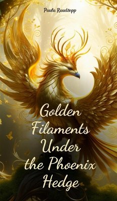 Golden Filaments Under the Phoenix Hedge - Raudsepp, Paula