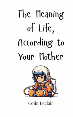 The Meaning of Life, According to Your Mother - Leclair, Colin