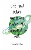 Life and Other Questions You're Not Supposed to Ask Life and Other Questions You're Not Supposed to Ask