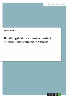 Handlungsfelder der Sozialen Arbeit. Theorie, Praxis und neue Ansätze