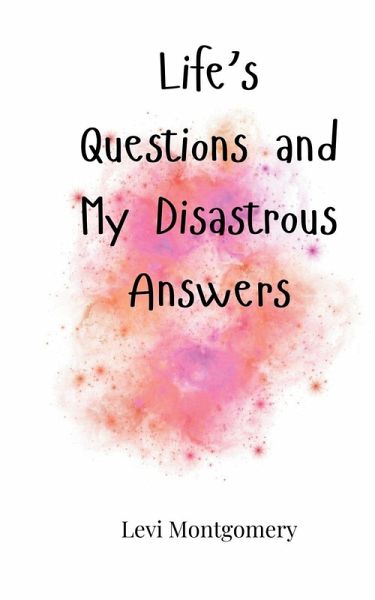 Life's Questions and My Disastrous Answers Life's Questions and My Disastrous Answers